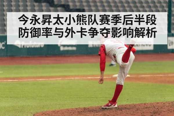 今永昇太小熊队赛季后半段防御率与外卡争夺影响解析 | kaiyun